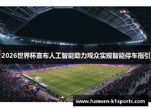 2026世界杯宣布人工智能助力观众实现智能停车指引